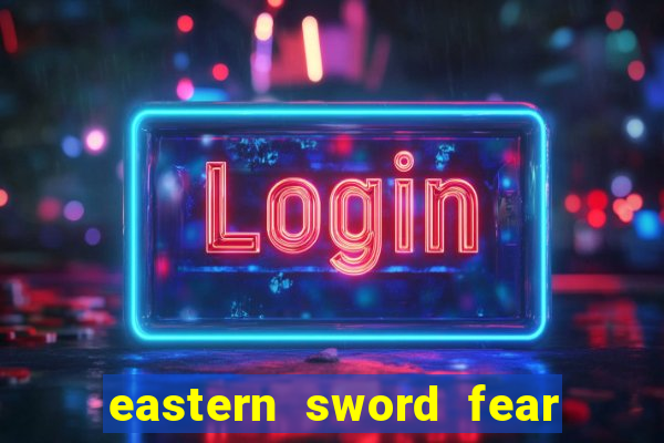 eastern sword fear and hunger